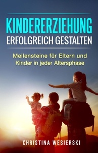  Christina Wesierski - Kindererziehung Erfolgreich Gestalten: Meilensteine für Eltern und Kinder in Jeder Altersphase.
