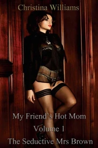 My Friend’s Hot Mom Volume 1 The Seductive Mrs Brown