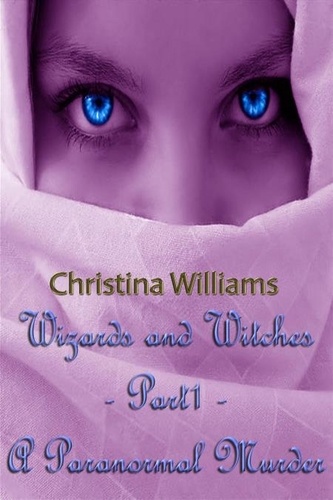  Christina Williams - Wizards And Witches: A Paranormal Series – Part 1 – A Paranormal Murder.