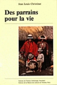 Des Parrains Pour La Vie. Parente Rituelle Dans Une Communaute Des Andes Peruviennes