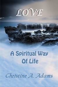  Christine A. Adams - Love: A Spiritual Way of Life - Spritiual Way of Life, #4.