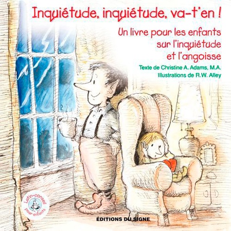 Christine Adams et Robert W. Alley - Inquiétude, inquiétude, va-t'en ! - Un livre pour les enfants sur l'inquiétude et l'angoisse.