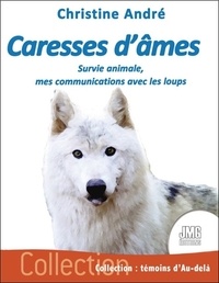 Christine André - Caresses d'âmes - Survie animale, mes communications avec les loups.