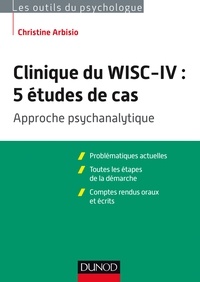 Christine Arbisio - Clinique du WISC-IV : 5 études de cas - Approche psychanalytique.