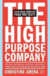 Christine Arena - The High-Purpose Company - The TRULY Responsible (and Highly Profitable) Firms That Are Changing Business Now.