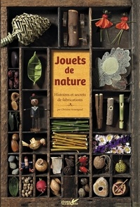 Christine Armengaud et Yannick Fourié - Jouets de nature - Histoires et secrets de fabrications.