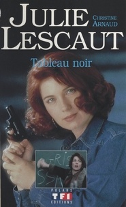Christine Arnaud - Julie Lescaut (1) : Tableau noir - D'après les personnages d'Alexis Lecaye et le scénario d'Éric Kristy.