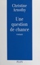 Christine Arnothy - Une question de chance.