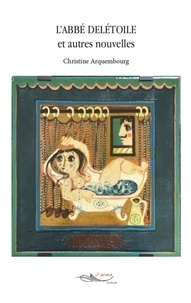 Christine Arquembourg - L'abbé Delétoile et autres nouvelles.