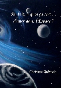 Christine Aubouin - Au fait, à quoi ça sert... d'aller dans l'espace ?.