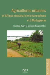 Christine Aubry et Christine Margetic - Agricultures urbaines en Afrique subsaharienne francophone et à Madagascar.