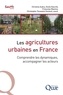 Christine Aubry et Giulia Giacchè - Les agricultures urbaines en France - Comprendre les dynamiques, accompagner les acteurs.