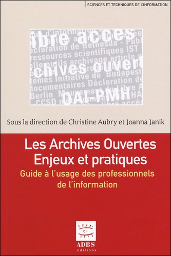Christine Aubry et Joanna Janik - Les archives ouvertes Enjeux et pratiques - Guide à l'usage des professionnels de l'information.