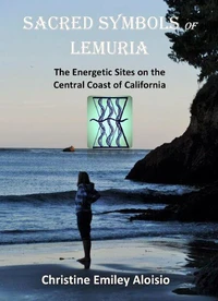 Sacred Symbols of Lemuria - The Energetic Sites on the Central Coast of California
