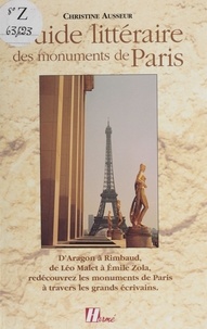 Christine Ausseur - Guide littéraire des monuments de Paris - D'Aragon à Rimbaud, de Léo Malet à Émile Zola : redécouvrez les monuments de Paris à travers les grands écrivains.