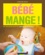 Bébé mange !. Les meilleures recettes naturelles et simples à préparer