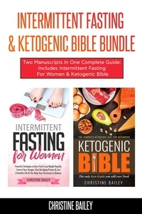  Christine Bailey - Intermittent Fasting &amp; Ketogenic Bible Bundle: Two Manuscripts In One Complete Guide: Includes Intermittent Fasting For Women &amp; Ketogenic Bible.