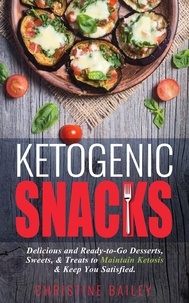 Christine Bailey - Ketogenic Snacks: Delicious and Ready-to-Go Desserts, Sweets, &amp; Treats to Maintain Ketosis &amp; Keep You Satisfied.