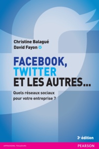 Christine Balagué et David Fayon - Facebook, Twitter et les autres... - Quels réseaux sociaux pour votre entreprise ?.