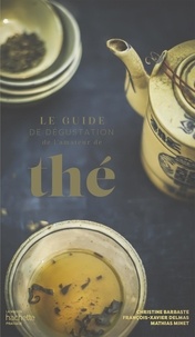 Christine Barbaste et François-Xavier Delmas - Le guide de dégustation de l'amateur de thé.