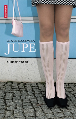 Christine Bard - Ce que soulève la jupe - Identités, transgressions, résistances.