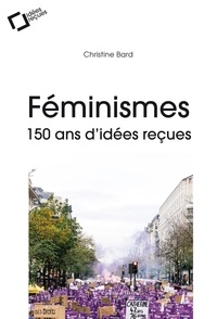 Christine Bard - Féminismes : 150 ans d'idées reçues.