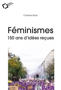 Christine Bard - Féminismes - 150 ans d'idées reçues.