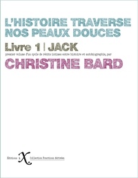 Christine Bard - L'histoire traverse nos peaux douces Tome 1 : Jack.