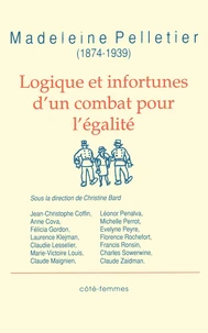 Madeleine Pelletier 1874-1939 : Logique Et Infortunes D'Un Combat Pour L'Egalite