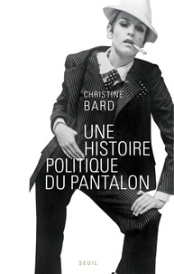 Christine Bard - Une histoire politique du pantalon.