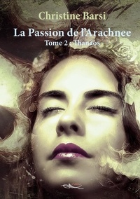 Christine Bardi - La Passion de l'Arachnee Tome 2 : Thanaïos.