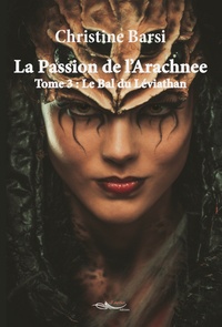 Christine Barsi - La Passion de l'Arachnee Tome 3 : Le bal de Léviathan.