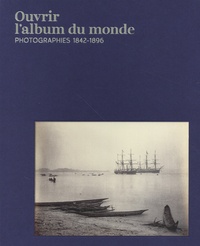 Christine Barthe - Ouvrir l’album du monde - Photographies 1842-1896.