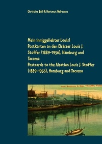 Christine Bell et Hartmut Walravens - Mein inniggeliebter Louis! - Postkarten an den Elsässer Louis J. Stoffer (1889-1956), Hamburg und Tacoma.