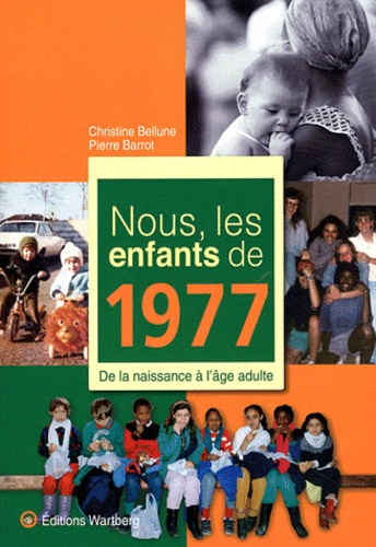 Christine Bellune et Pierre Barrot - Nous, les enfants de 1977 - De la naissance à l'âge adulte.