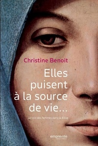 Christine Benoît - Elles puisent à la Source de vie... - La voix des femmes de la Bible.