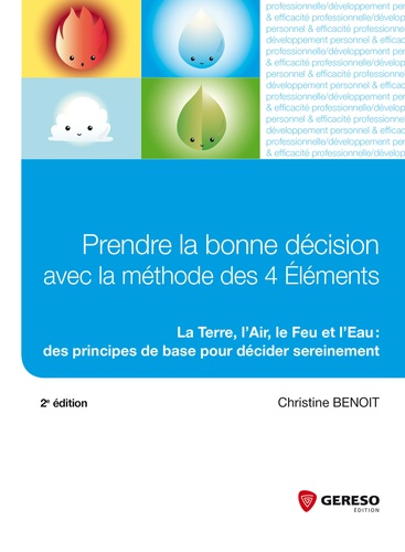 Christine Benoît - Prendre la bonne décision avec la méthode des 4 Eléments - La Terre, l'Air, le Feu et l'Eau : des principes de base pour décider sereinement.
