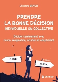 Christine Benoît - Prendre la bonne décision individuelle ou collective - Décider sereinement avec raison, imagination, intuition et adaptabilité.