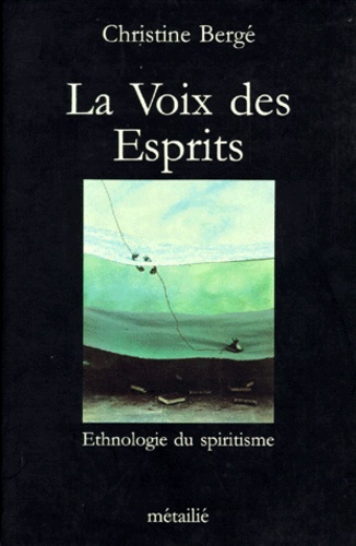 Christine Bergé - La Voix Des Esprits. Ethnologie Du Spiritisme.