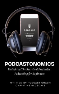  Christine Blosdale - Podcastonomics: Unlocking The Secrets of Profitable Podcasting For Beginners.