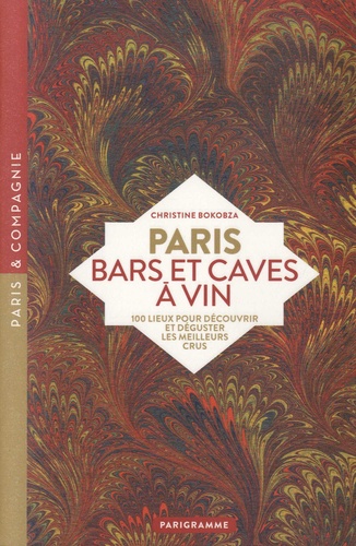 Paris bars et caves à vin. 100 lieux pour découvrir et déguster les meilleurs crus