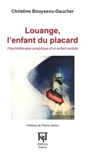 Christine Bouyssou-Gaucher - Louange, l'enfant du placard - Psychothérapie analytique d'un enfant autiste.