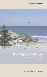 Christine Brendle - Ein Cottage in Maine - Als der Winter kam.