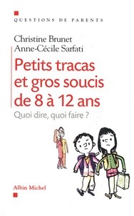 Christine Brunet et Anne-Cécile Sarfati - Petits Tracas et gros soucis de 8 à 12 ans - Quoi dire, quoi faire ?.