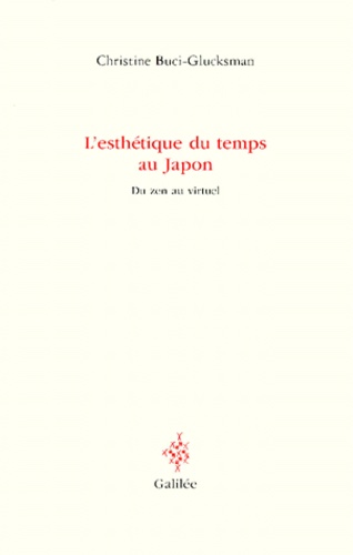 Christine Buci-Glucksmann - L'Esthetique Du Temps Au Japon. Du Zen Au Virtuel.