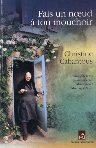 Christine Cabantous - Fais un noeud à ton mouchoir - Chronique paysanne entre Minervois et Montagne Noire.
