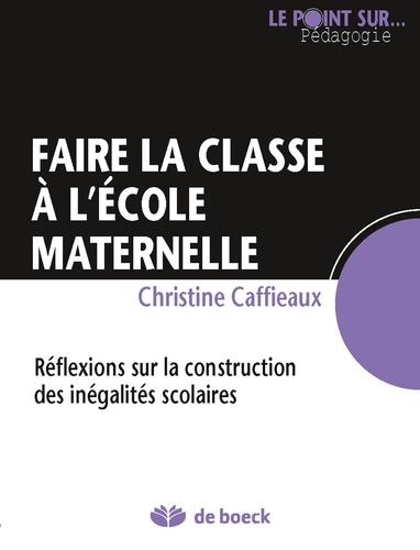 Christine Caffieaux - Faire la classe à l'école maternelle - Reflexions sur la construction des inégalités scolaires.