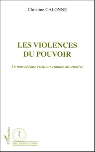 Christine Calonne - Les violences du pouvoir - Le narcissisme créateur comme alternative.