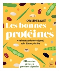 Christine Calvet - Les bonnes protéines - Cuisinez toute l'année végétal, sain, éthique, durable.