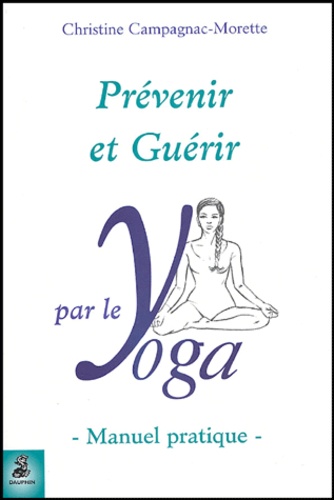 Christine Campagnac-Morette - Prévenir et guérir par le yoga - Manuel pratique.